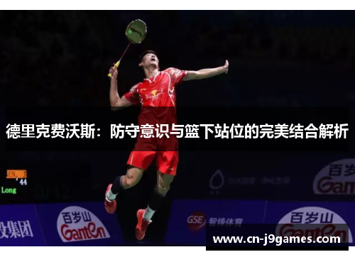 德里克费沃斯：防守意识与篮下站位的完美结合解析