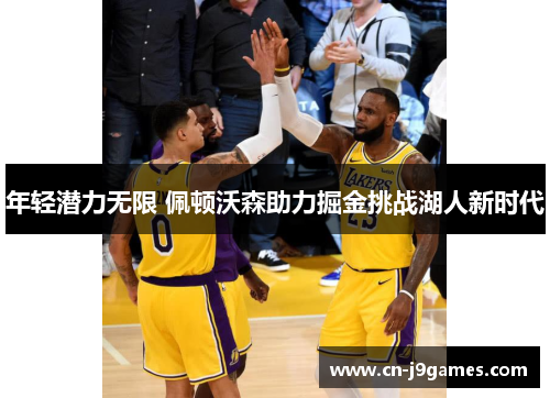 年轻潜力无限 佩顿沃森助力掘金挑战湖人新时代