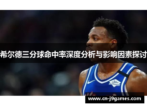 希尔德三分球命中率深度分析与影响因素探讨