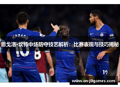 恩戈洛·坎特中场防守技艺解析：比赛表现与技巧揭秘