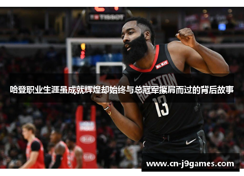 哈登职业生涯虽成就辉煌却始终与总冠军擦肩而过的背后故事