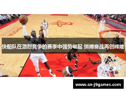 快船队在激烈竞争的赛季中强势崛起 拼搏奋战再创辉煌