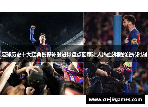 足球历史十大经典伤停补时进球盘点回顾让人热血沸腾的逆转时刻