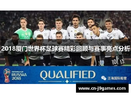 2018厦门世界杯足球赛精彩回顾与赛事亮点分析