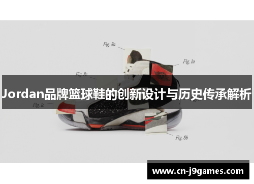 Jordan品牌篮球鞋的创新设计与历史传承解析
