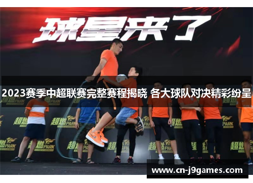 2023赛季中超联赛完整赛程揭晓 各大球队对决精彩纷呈