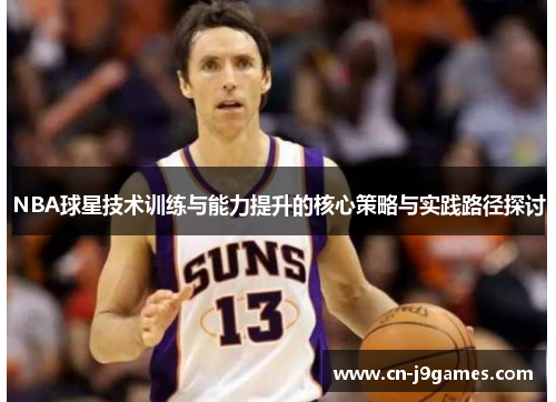 NBA球星技术训练与能力提升的核心策略与实践路径探讨