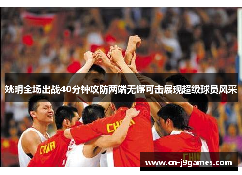姚明全场出战40分钟攻防两端无懈可击展现超级球员风采