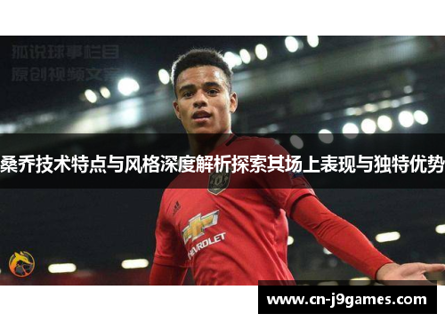 桑乔技术特点与风格深度解析探索其场上表现与独特优势