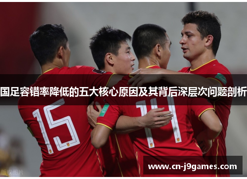 国足容错率降低的五大核心原因及其背后深层次问题剖析