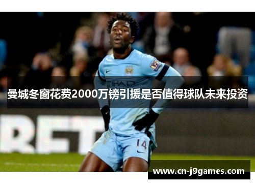 曼城冬窗花费2000万镑引援是否值得球队未来投资