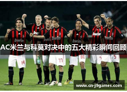 AC米兰与科莫对决中的五大精彩瞬间回顾