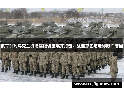 俄军针对乌克兰机场基础设施展开打击：战略意图与地缘政治考量