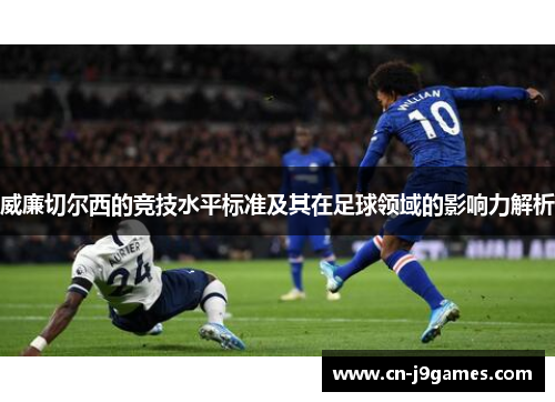 威廉切尔西的竞技水平标准及其在足球领域的影响力解析